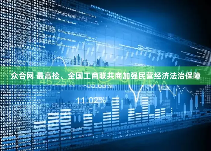 众合网 最高检、全国工商联共商加强民营经济法治保障