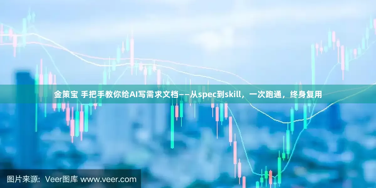 金策宝 手把手教你给AI写需求文档——从spec到skill，一次跑通，终身复用